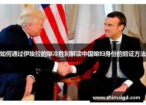 如何通过伊埃拉的爆冷胜利解读中国媳妇身份的验证方法