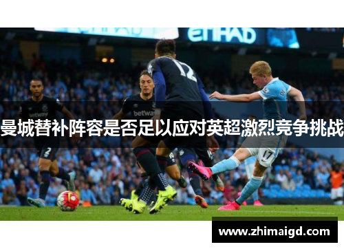 曼城替补阵容是否足以应对英超激烈竞争挑战