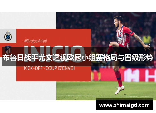 布鲁日战平尤文透视欧冠小组赛格局与晋级形势