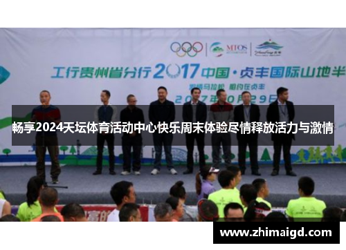 畅享2024天坛体育活动中心快乐周末体验尽情释放活力与激情 畅享2024天坛体育活动中心快乐周末体验尽情释放活力与激情