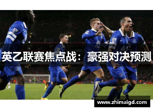 英乙联赛焦点战：豪强对决预测