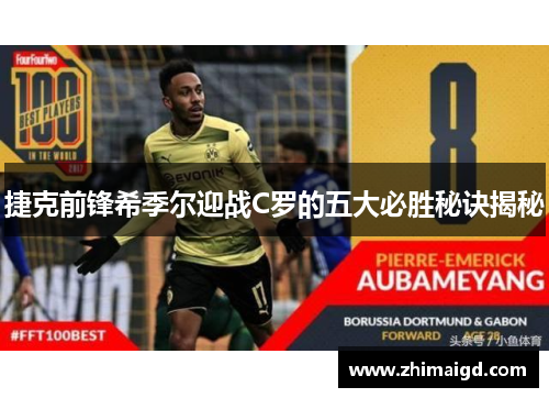 捷克前锋希季尔迎战C罗的五大必胜秘诀揭秘 捷克前锋希季尔迎战C罗的五大必胜秘诀揭秘