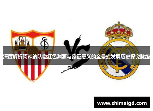 深度解析阿森纳队徽红色渊源与象征意义的全景式发展历史探究脉络