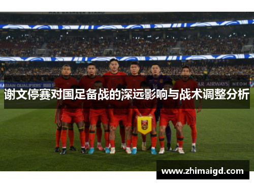 谢文停赛对国足备战的深远影响与战术调整分析